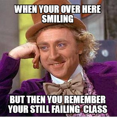 when-your-over-here-smiling-but-then-you-remember-your-still-failing-class