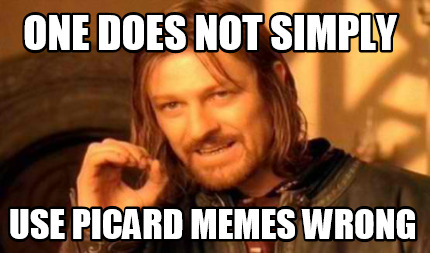 one-does-not-simply-use-picard-memes-wrong