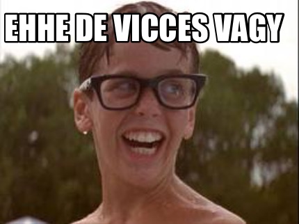 ehhe-de-vicces-vagy