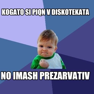 kogato-si-piqn-v-diskotekata-no-imash-prezarvativ