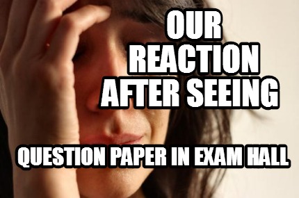 our-reaction-after-seeing-question-paper-in-exam-hall