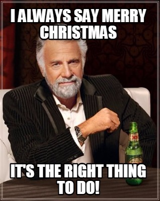 i-always-say-merry-christmas-its-the-right-thing-to-do