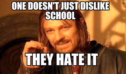 one-doesnt-just-dislike-school-they-hate-it