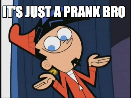 its-just-a-prank-bro