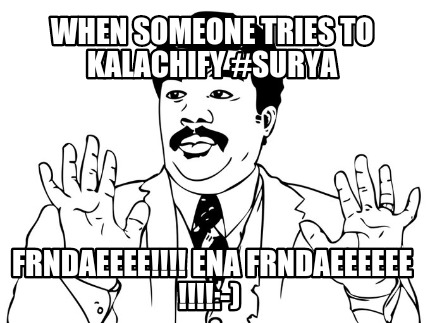 when-someone-tries-to-kalachify-surya-frndaeeee-ena-frndaeeeeee-