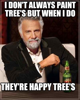 i-dont-always-paint-trees-but-when-i-do-theyre-happy-trees