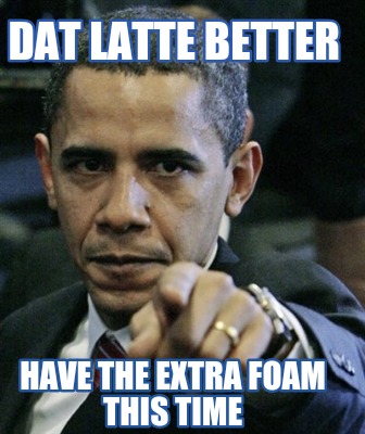 dat-latte-better-have-the-extra-foam-this-time