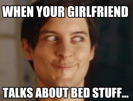 when-your-girlfriend-talks-about-bed-stuff