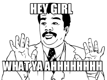 hey-girl-what-ya-ahhhhhhhh