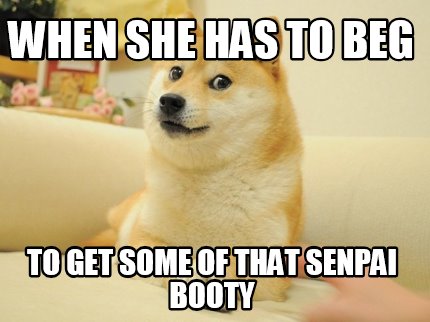 when-she-has-to-beg-to-get-some-of-that-senpai-booty