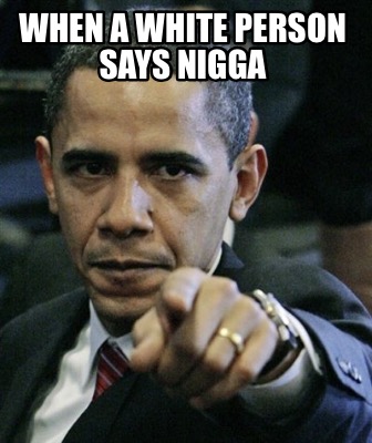 when-a-white-person-says-nigga