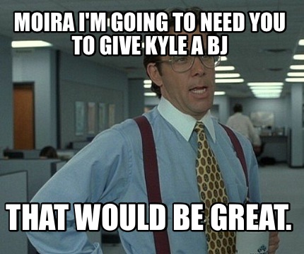 moira-im-going-to-need-you-to-give-kyle-a-bj-that-would-be-great