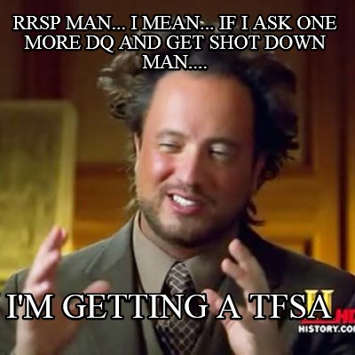 rrsp-man...-i-mean...-if-i-ask-one-more-dq-and-get-shot-down-man....-im-getting-
