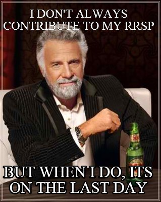 i-dont-always-contribute-to-my-rrsp-but-when-i-do-its-on-the-last-day