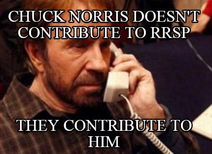 chuck-norris-doesnt-contribute-to-rrsp-they-contribute-to-him
