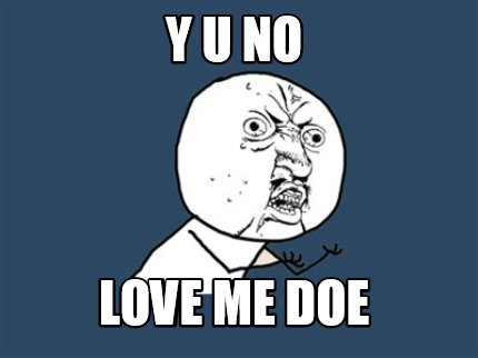 y-u-no-love-me-doe