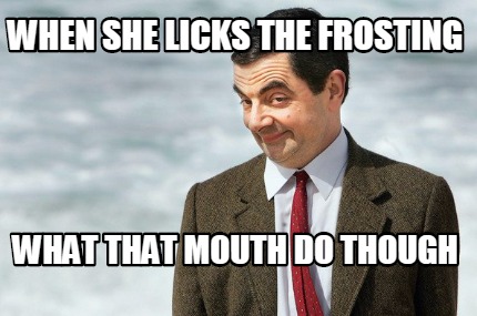 when-she-licks-the-frosting-what-that-mouth-do-though