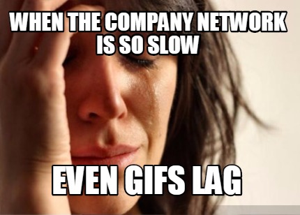 when-the-company-network-is-so-slow-even-gifs-lag