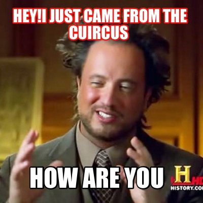 heyi-just-came-from-the-cuircus-how-are-you