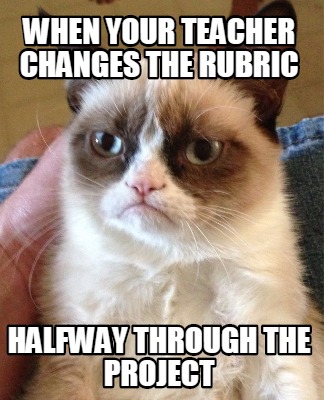 when-your-teacher-changes-the-rubric-halfway-through-the-project