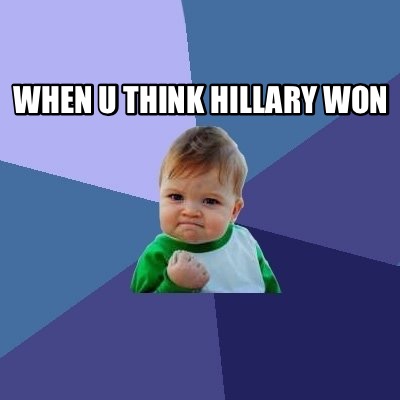 when-u-think-hillary-won