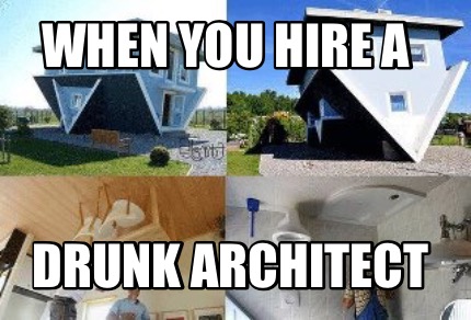 when-you-hire-a-drunk-architect