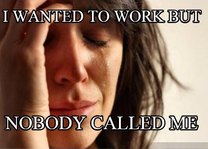 i-wanted-to-work-but-nobody-called-me