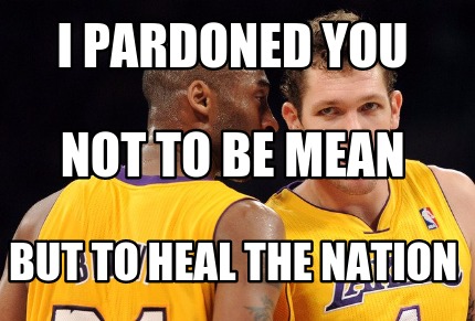 i-pardoned-you-but-to-heal-the-nation-not-to-be-mean0