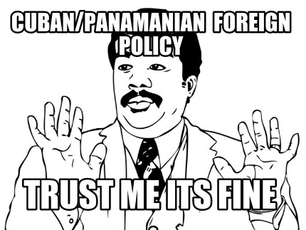 cubanpanamanian-foreign-policy-trust-me-its-fine