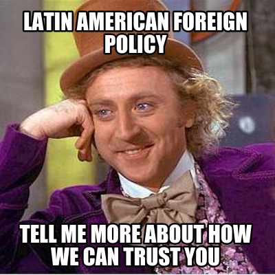 latin-american-foreign-policy-tell-me-more-about-how-we-can-trust-you