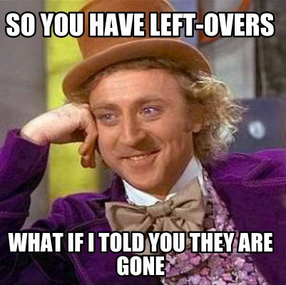 so-you-have-left-overs-what-if-i-told-you-they-are-gone