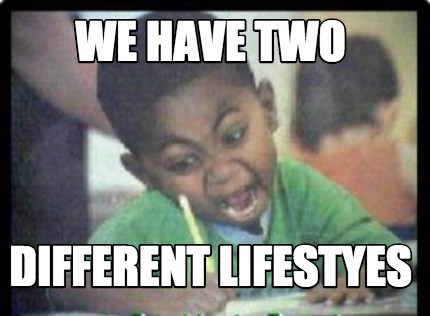 we-have-two-different-lifestyes