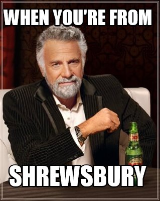 when-youre-from-shrewsbury