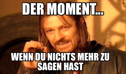 der-moment...-wenn-du-nichts-mehr-zu-sagen-hast