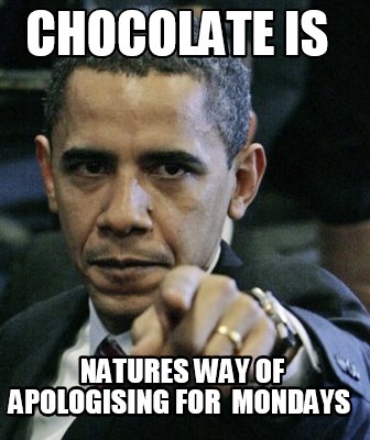 chocolate-is-natures-way-of-apologising-for-mondays