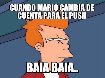 cuando-mario-cambia-de-cuenta-para-el-push-baia-baia