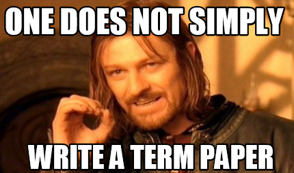 one-does-not-simply-write-a-term-paper