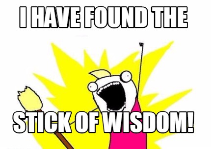 i-have-found-the-stick-of-wisdom