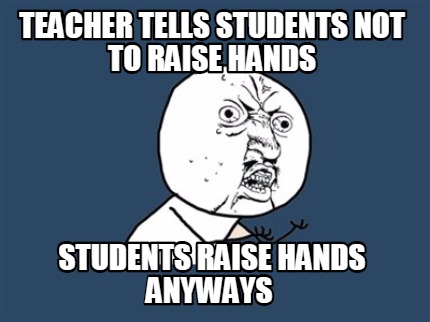 teacher-tells-students-not-to-raise-hands-students-raise-hands-anyways