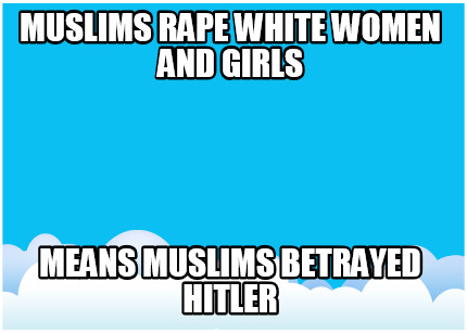 muslims-rape-white-women-and-girls-means-muslims-betrayed-hitler