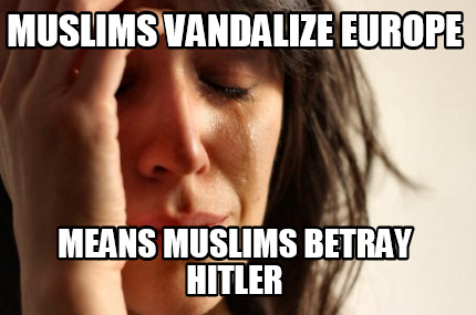 muslims-vandalize-europe-means-muslims-betray-hitler