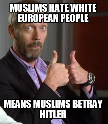 muslims-hate-white-european-people-means-muslims-betray-hitler