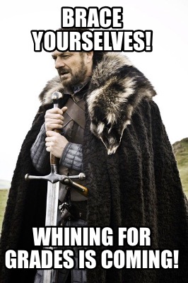 brace-yourselves-whining-for-grades-is-coming