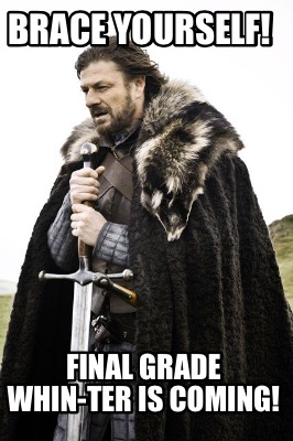 brace-yourself-final-grade-whin-ter-is-coming