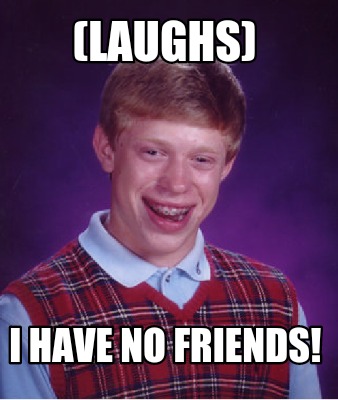 laughs-i-have-no-friends