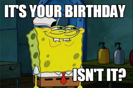 its-your-birthday-isnt-it