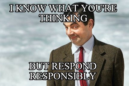 i-know-what-youre-thinking-but-respond-responsibly
