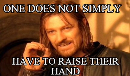 one-does-not-simply-have-to-raise-their-hand