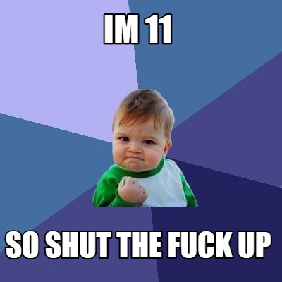 im-11-so-shut-the-fuck-up