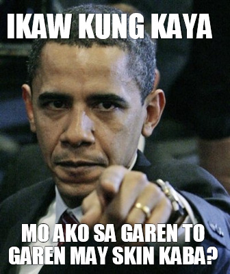 ikaw-kung-kaya-mo-ako-sa-garen-to-garen-may-skin-kaba